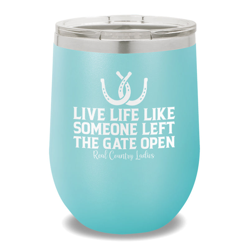 Live Life Like Someone Left The Gate Open 12oz Stemless Wine Cup