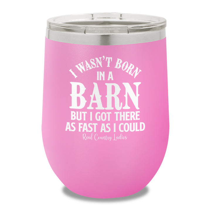 I Wasn't Born In A Barn 12oz Stemless Wine Cup