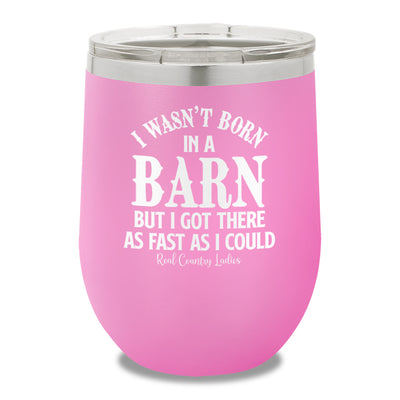 I Wasn't Born In A Barn 12oz Stemless Wine Cup