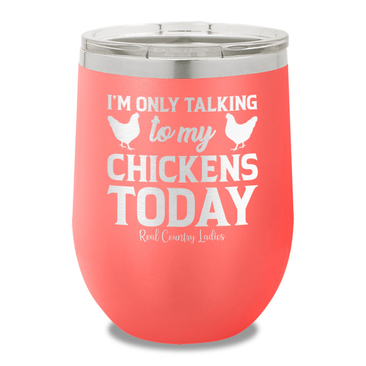 I'm Only Talking To My Chickens Today 12oz Stemless Wine Cup