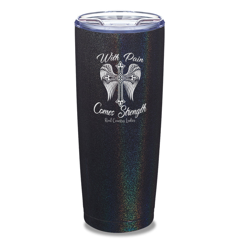 With Pain Comes Strength Laser Etched Tumbler