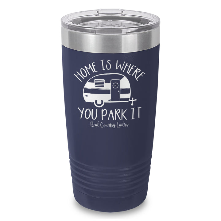 Home Is Where You Park It Laser Etched Tumbler