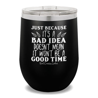 Just Because It's A Bad Idea 12oz Stemless Wine Cup