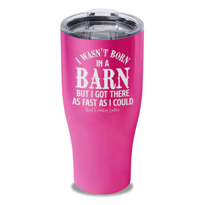 I Wasn't Born In A Barn Laser Etched Tumbler