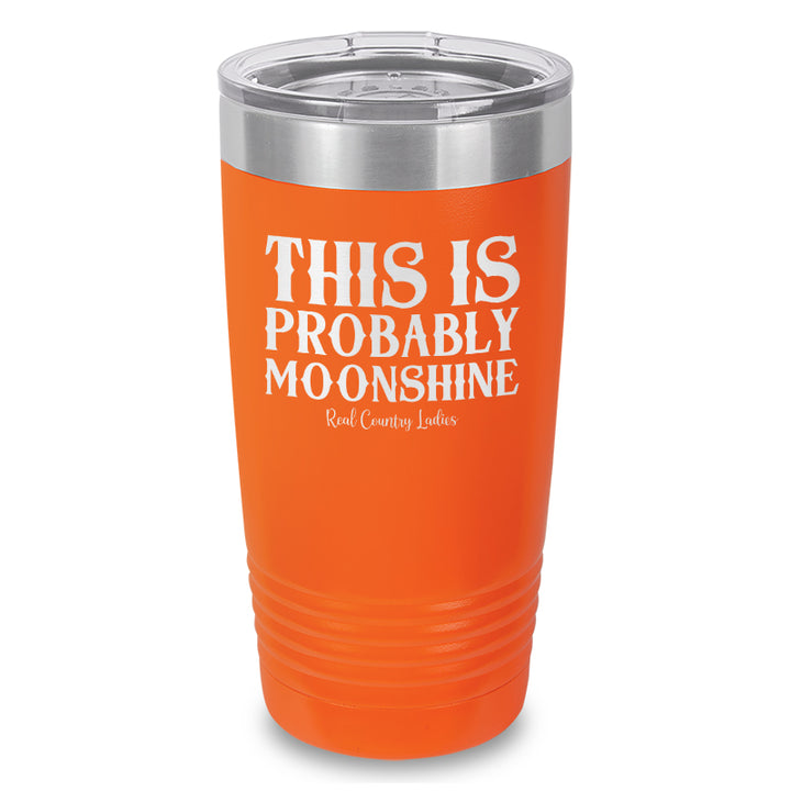 This Is Probably Moonshine Laser Etched Tumbler