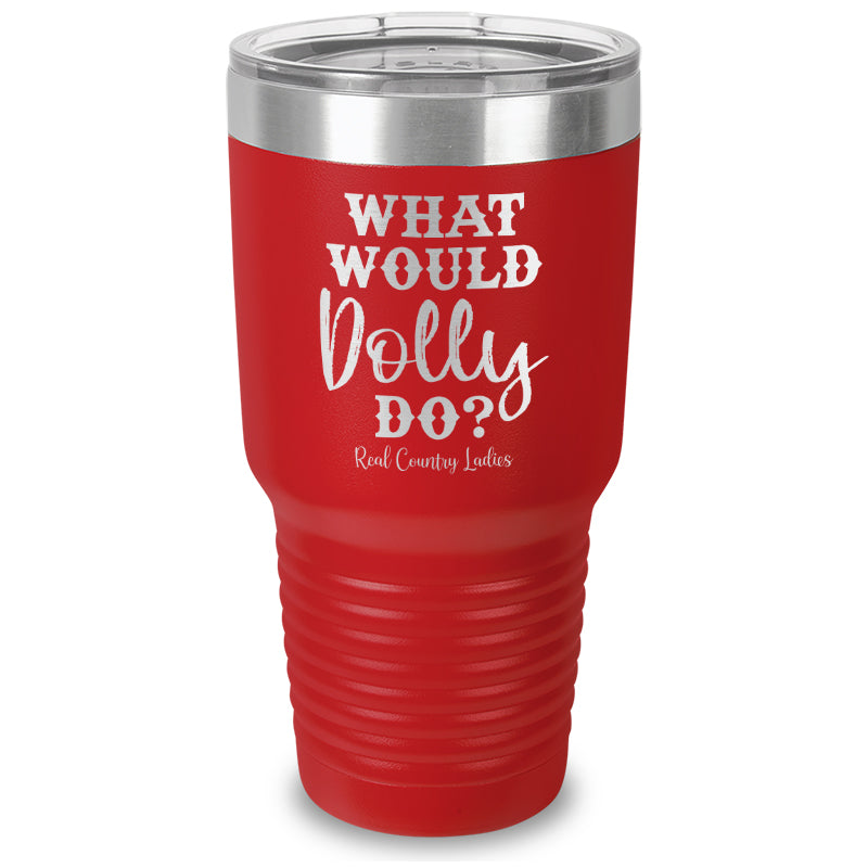 What Would Dolly Do Laser Etched Tumbler