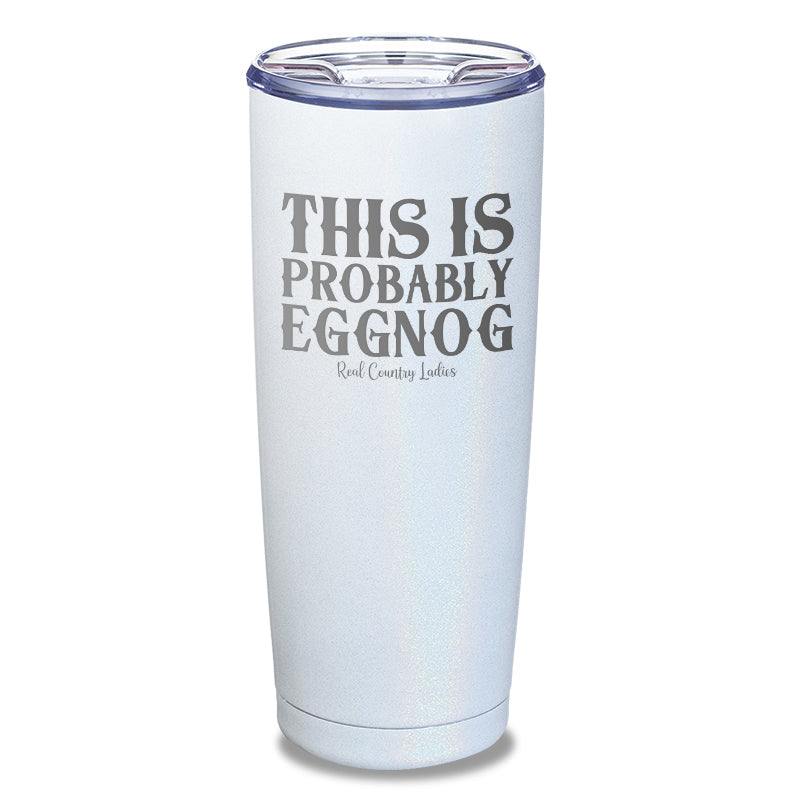 This Is Probably Eggnog Laser Etched Tumbler