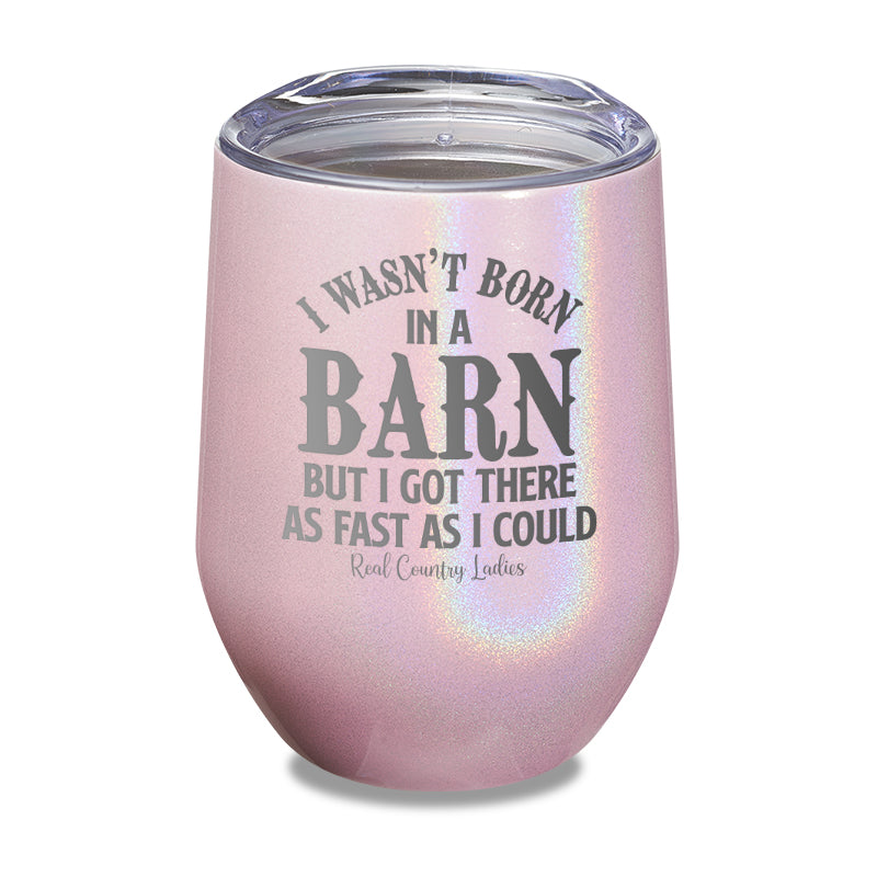 I Wasn't Born In A Barn Laser Etched Tumbler