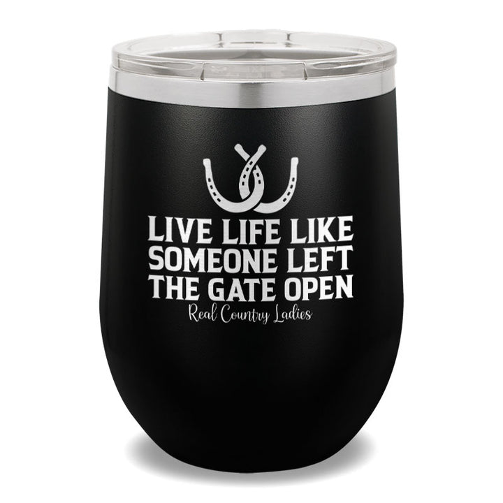 Live Life Like Someone Left The Gate Open 12oz Stemless Wine Cup