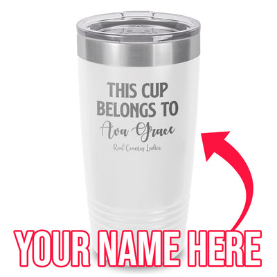 This Cup Belongs To (CUSTOM) Laser Etched Tumbler