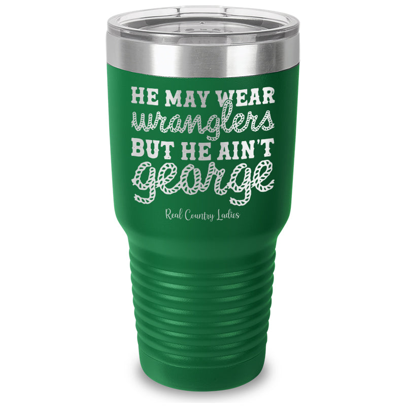 He May Wear Wranglers But He Ain't George Laser Etched Tumbler