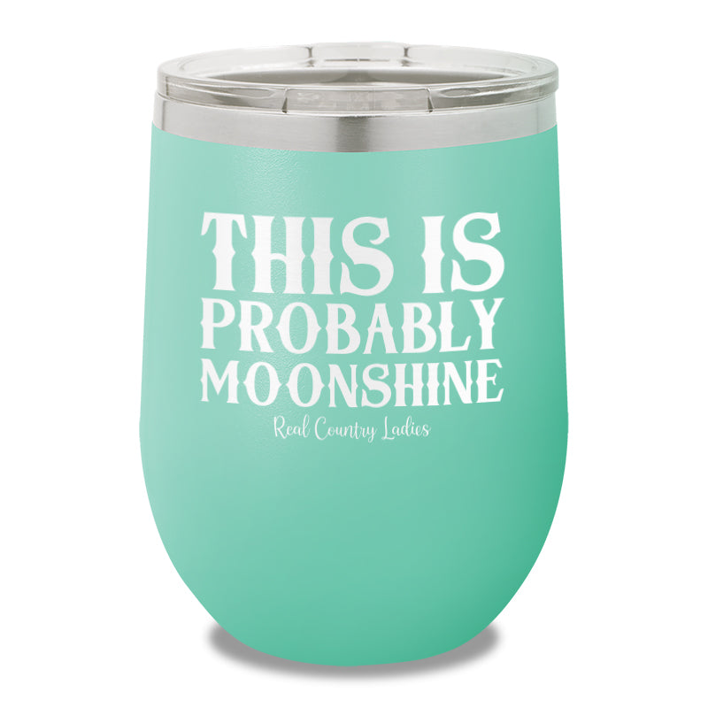 This Is Probably Moonshine 12oz Stemless Wine Cup