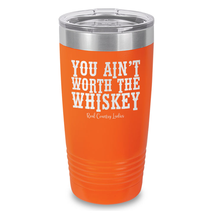 You Ain't Worth The Whiskey Laser Etched Tumbler