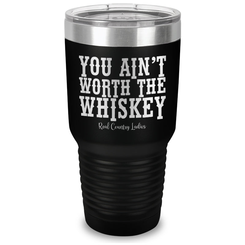 You Ain't Worth The Whiskey Laser Etched Tumbler