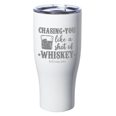 Chasing You Like a Shot of Whiskey  Laser Etched Tumblers