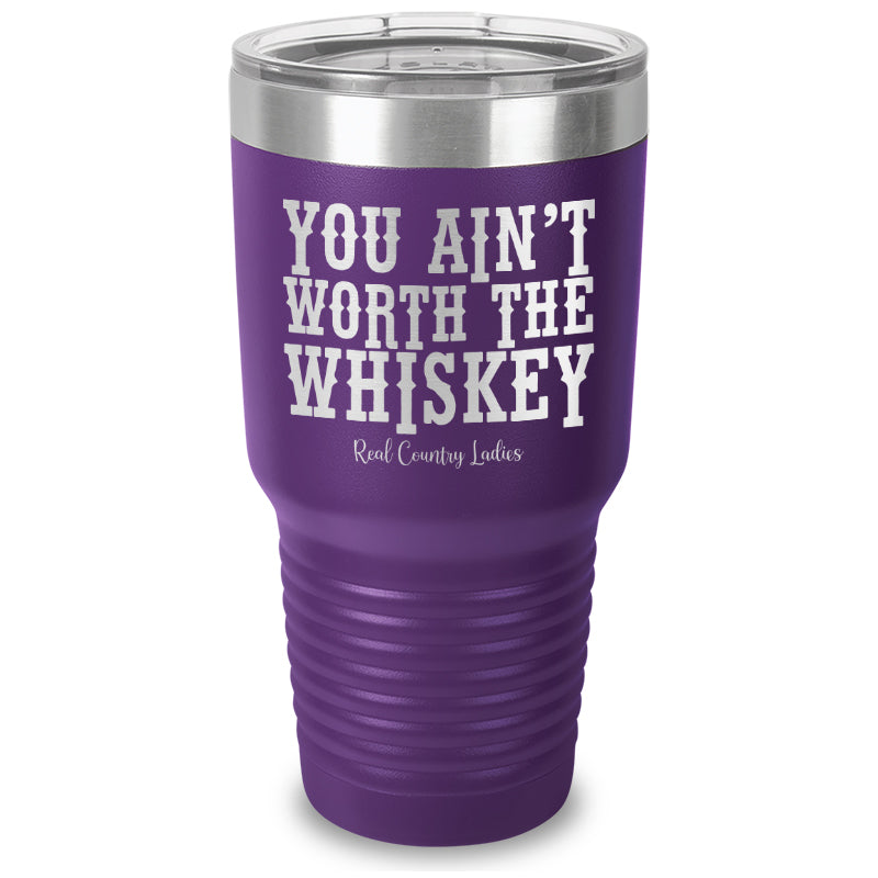 You Ain't Worth The Whiskey Laser Etched Tumbler