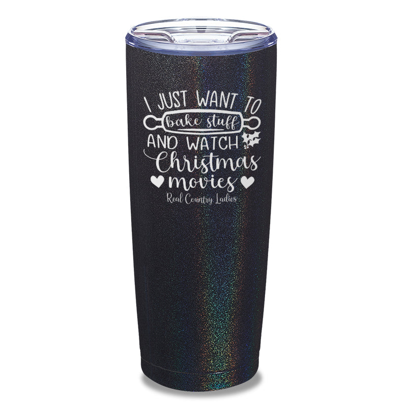 I Just Want To Bake Stuff And Watch Christmas Movies Laser Etched Tumbler