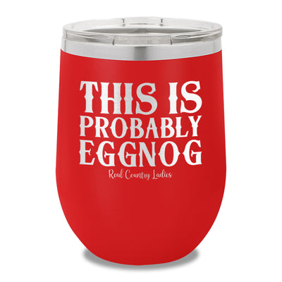 This Is Probably Eggnog 12oz Stemless Wine Cup