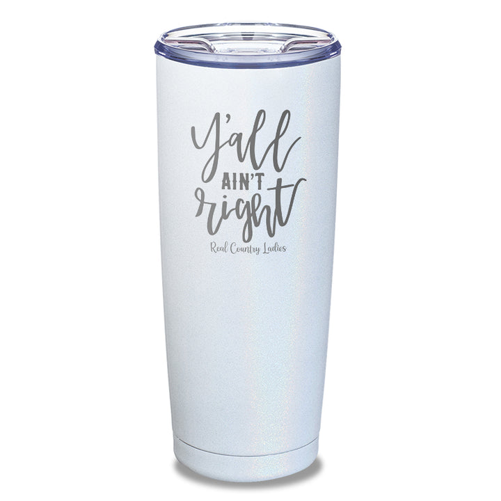 Y'all Ain't Right Laser Etched Tumbler