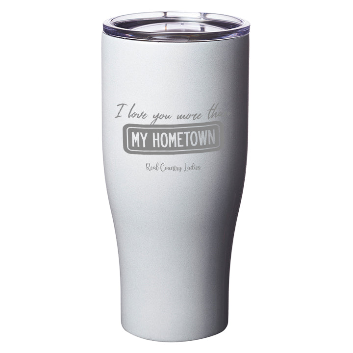 I Love You More than My Hometown Laser Etched Tumblers