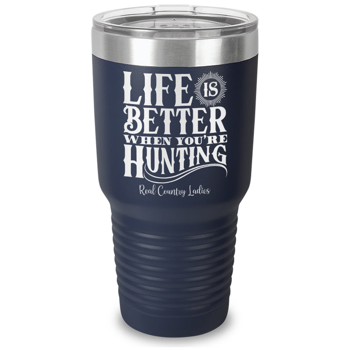 Life Is Better When You're Hunting Laser Etched Tumbler