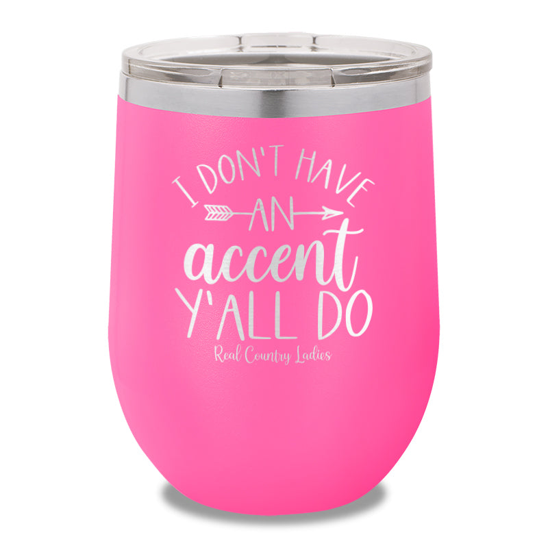 I Don't Have An Accent Y'all Do 12oz Stemless Wine Cup