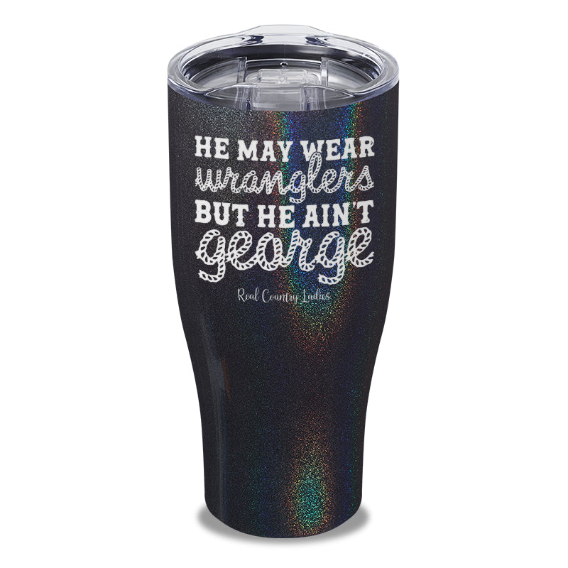 He May Wear Wranglers But He Ain't George Laser Etched Tumbler