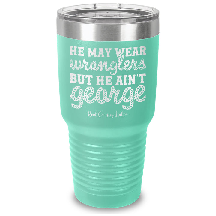 He May Wear Wranglers But He Ain't George Laser Etched Tumbler