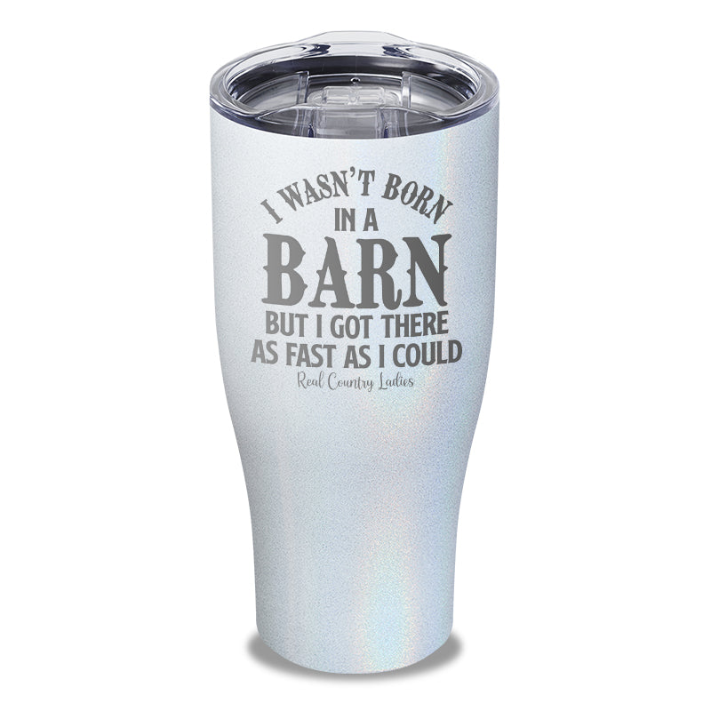 I Wasn't Born In A Barn Laser Etched Tumbler