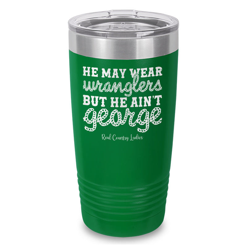 He May Wear Wranglers But He Ain't George Laser Etched Tumbler