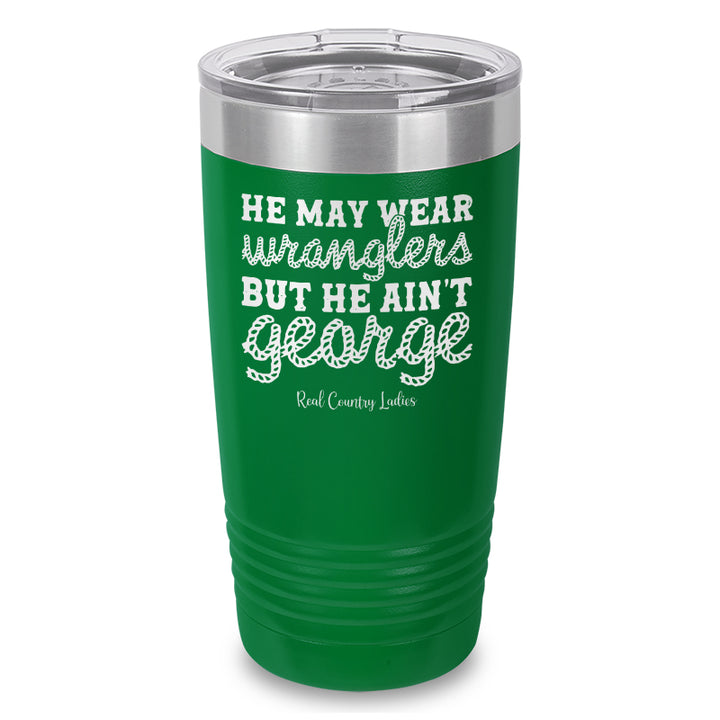 He May Wear Wranglers But He Ain't George Laser Etched Tumbler