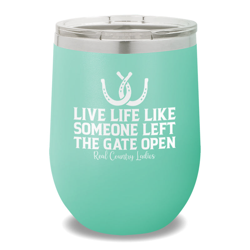 Live Life Like Someone Left The Gate Open 12oz Stemless Wine Cup