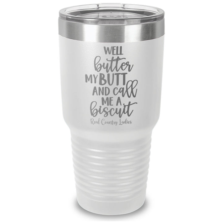 Well Butter My Butt And Call Me A Biscuit Laser Etched Tumbler