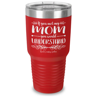 If You Met My Mom You Would Understand Laser Etched Tumbler