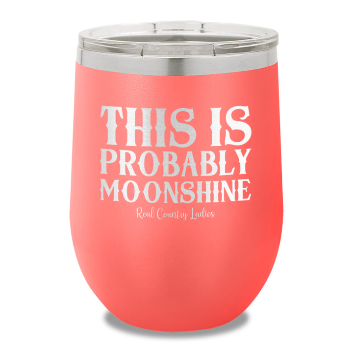 This Is Probably Moonshine 12oz Stemless Wine Cup