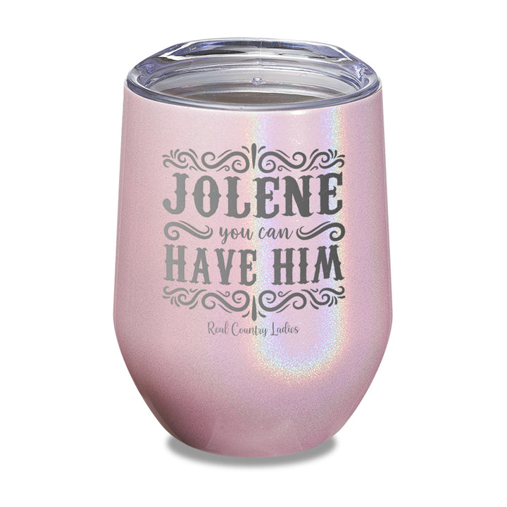 Jolene You Can Have Him Laser Etched Tumbler