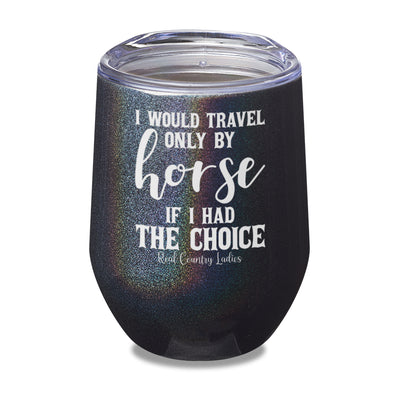 I Would Travel Only By Horse Laser Etched Tumbler