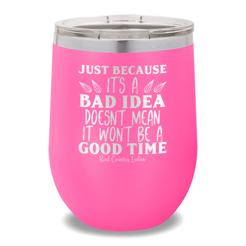 Just Because It's A Bad Idea 12oz Stemless Wine Cup