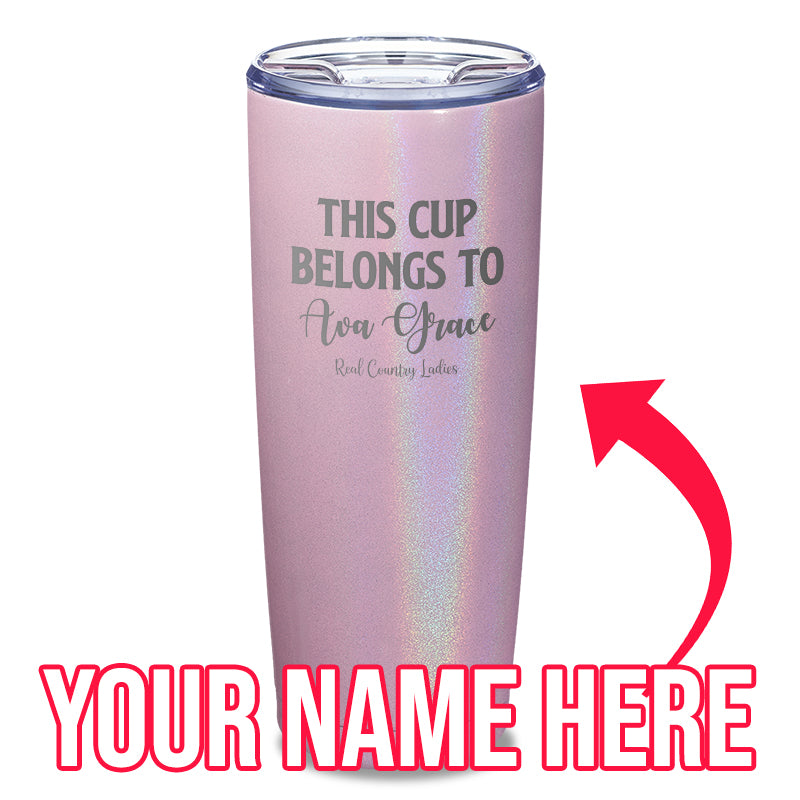 This Cup Belongs To (CUSTOM) Laser Etched Tumbler