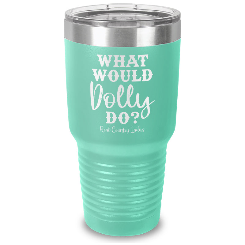 What Would Dolly Do Laser Etched Tumbler