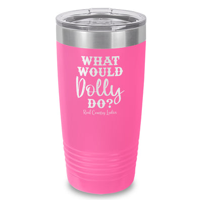 What Would Dolly Do Laser Etched Tumbler