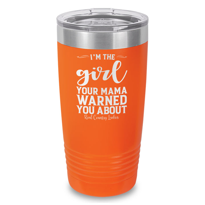 I'm The Girl Your Mama Warned You About Laser Etched Tumbler