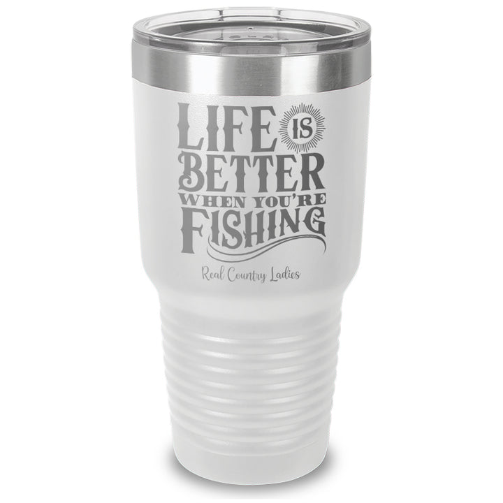 Life Is Better When You're Fishing Laser Etched Tumbler