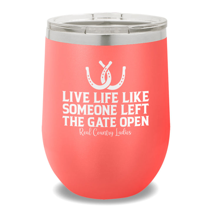 Live Life Like Someone Left The Gate Open 12oz Stemless Wine Cup