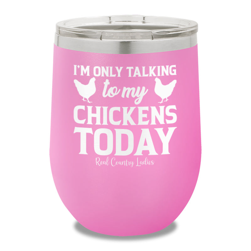 I'm Only Talking To My Chickens Today 12oz Stemless Wine Cup