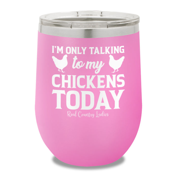 I'm Only Talking To My Chickens Today 12oz Stemless Wine Cup