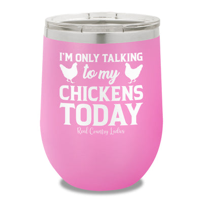 I'm Only Talking To My Chickens Today 12oz Stemless Wine Cup