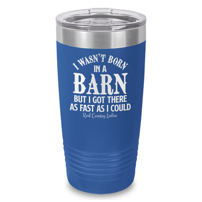 I Wasn't Born In A Barn Laser Etched Tumbler