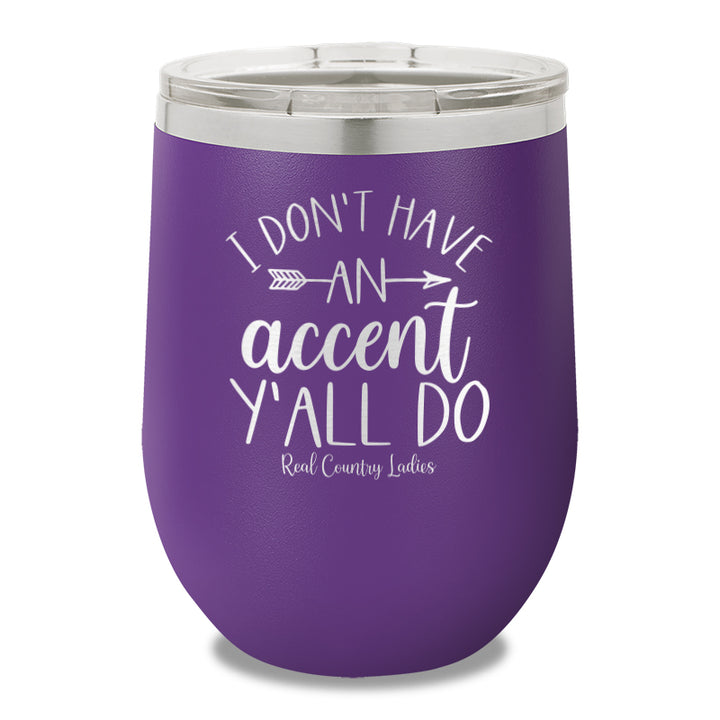 I Don't Have An Accent Y'all Do 12oz Stemless Wine Cup