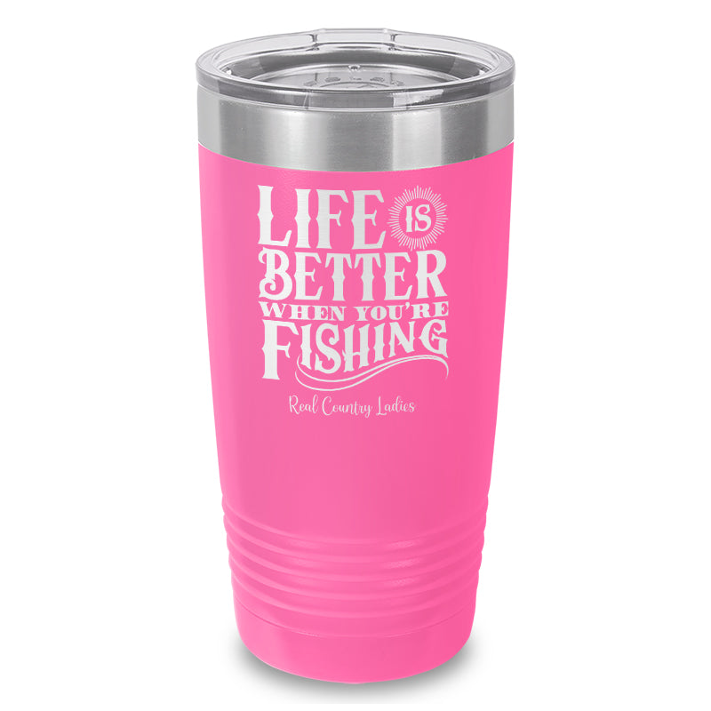 Life Is Better When You're Fishing Laser Etched Tumbler